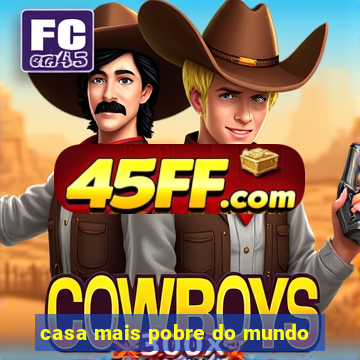 casa mais pobre do mundo